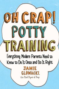Oh Crap! Potty Training: Everything Modern Parents Need To Know To Do It Once And Do It Right Quotes