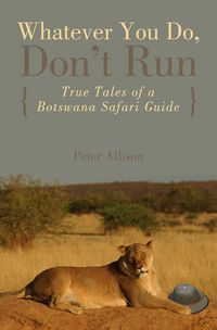 Whatever You Do, Don't Run: True Tales Of A Botswana Safari Guide Quotes