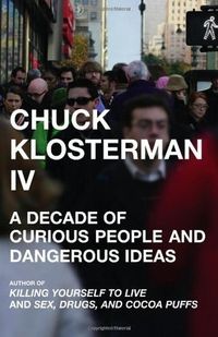 Chuck Klosterman IV: A Decade Of Curious People And Dangerous Ideas Quotes