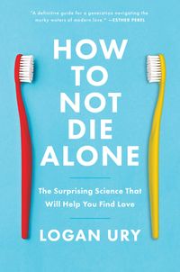 How To Not Die Alone: The Surprising Science That Will Help You Find Love Quotes