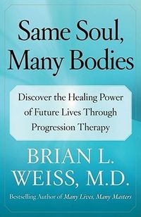 Same Soul, Many Bodies: Discover The Healing Power Of Future Lives Through Progression Therapy Quotes