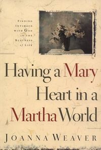 Having A Mary Heart In A Martha World: Finding Intimacy With God In The Busyness Of Life Quotes