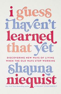 I Guess I Haven't Learned That Yet: Discovering New Ways Of Living When The Old Ways Stop Working Quotes