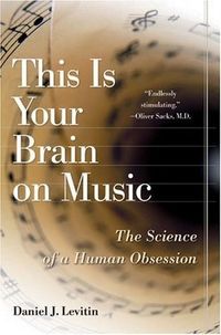 This Is Your Brain On Music: The Science Of A Human Obsession Quotes