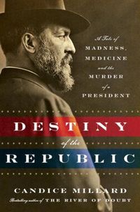 Destiny Of The Republic: A Tale Of Madness, Medicine And The Murder Of A President Quotes
