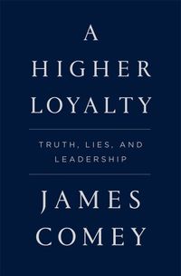 A Higher Loyalty: Truth, Lies, And Leadership Quotes
