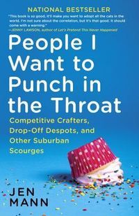 People I Want To Punch In The Throat: Competitive Crafters, Drop-Off Despots, And Other Suburban Scourges Quotes