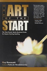 The Art Of The Start: The Time-Tested, Battle-Hardened Guide For Anyone Starting Anything Quotes