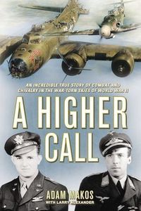 A Higher Call: An Incredible True Story Of Combat And Chivalry In The War-Torn Skies Of World War II Quotes