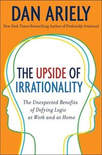 The Upside Of Irrationality: The Unexpected Benefits Of Defying Logic At Work And At Home Quotes