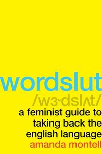 Wordslut: A Feminist Guide To Taking Back The English Language Quotes