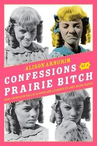 Confessions Of A Prairie Bitch: How I Survived Nellie Oleson And Learned To Love Being Hated Quotes