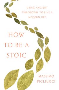 How To Be A Stoic: Using Ancient Philosophy To Live A Modern Life Quotes