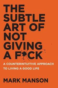 The Subtle Art Of Not Giving A F*ck: A Counterintuitive Approach To Living A Good Life Quotes