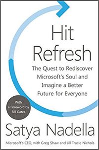Hit Refresh: The Quest To Rediscover Microsoft's Soul And Imagine A Better Future For Everyone Quotes