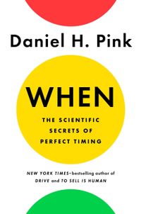 When: The Scientific Secrets Of Perfect Timing Quotes